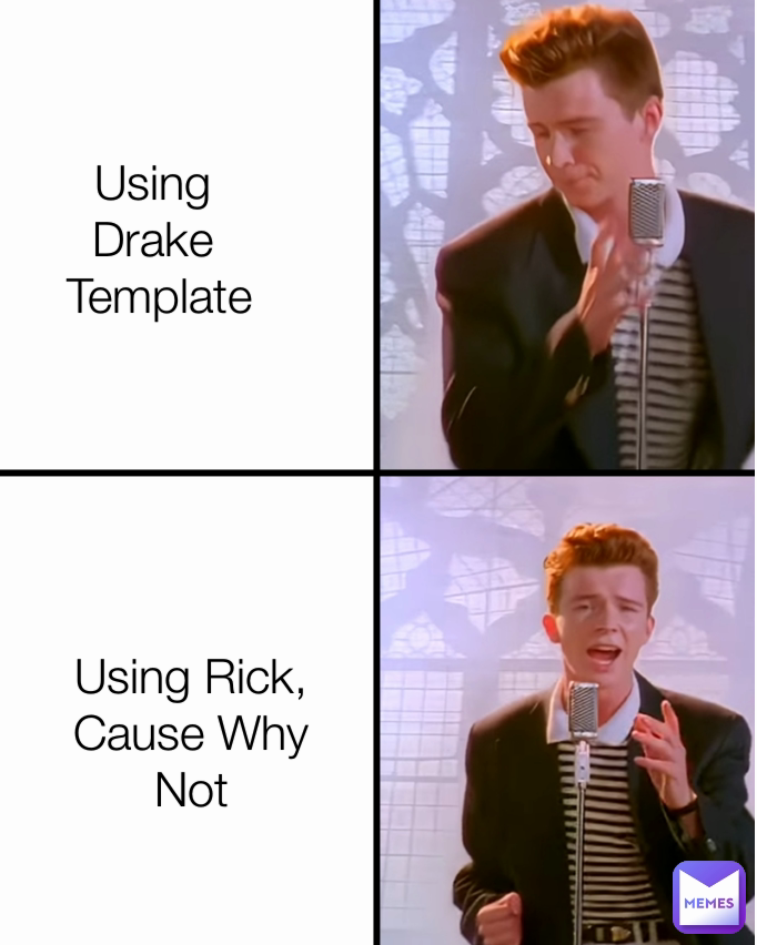 Using Rick,
Cause Why
Not Using
Drake
 Template