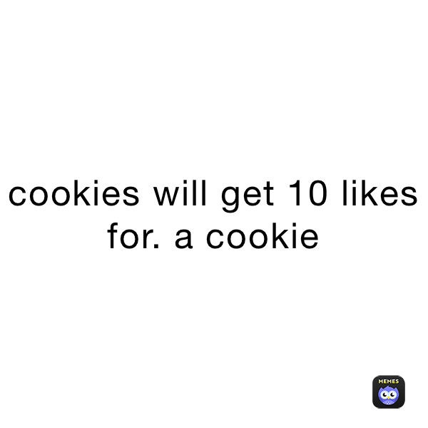 cookies will get 10 likes for. a coolie