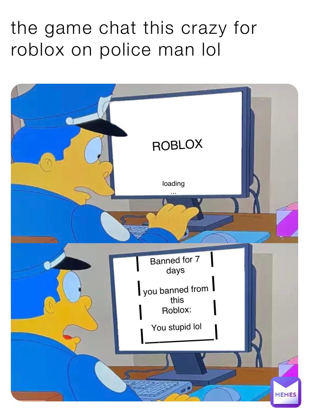 the game chat this crazy for roblox on police man lol ROBLOX loading ...  Banned for 7 days you banned from this Roblox: You stupid lol l l l l l l l  l _____ | @uriellopez7432 | Memes