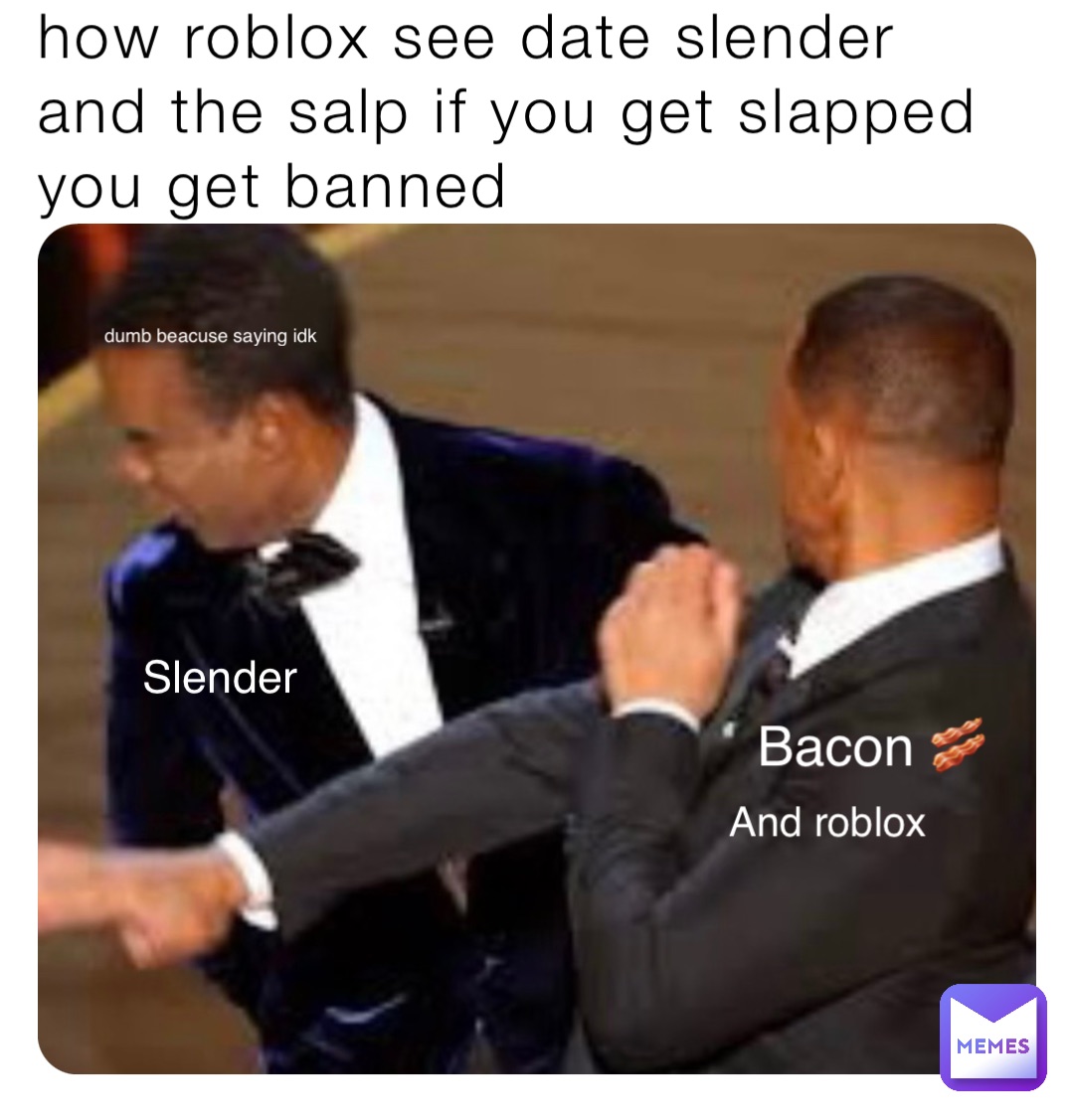 how roblox see date slender and the salp if you get slapped you get banned Bacon 🥓 And roblox Slender dumb beacuse saying idk