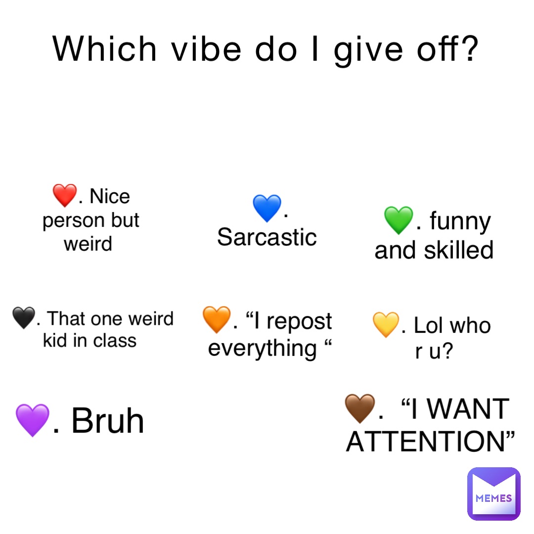 Which Vibe Do I Give Off ️ Nice Person But Weird 💙 Sarcastic 💚 Funny And Skilled 🖤 That One 
