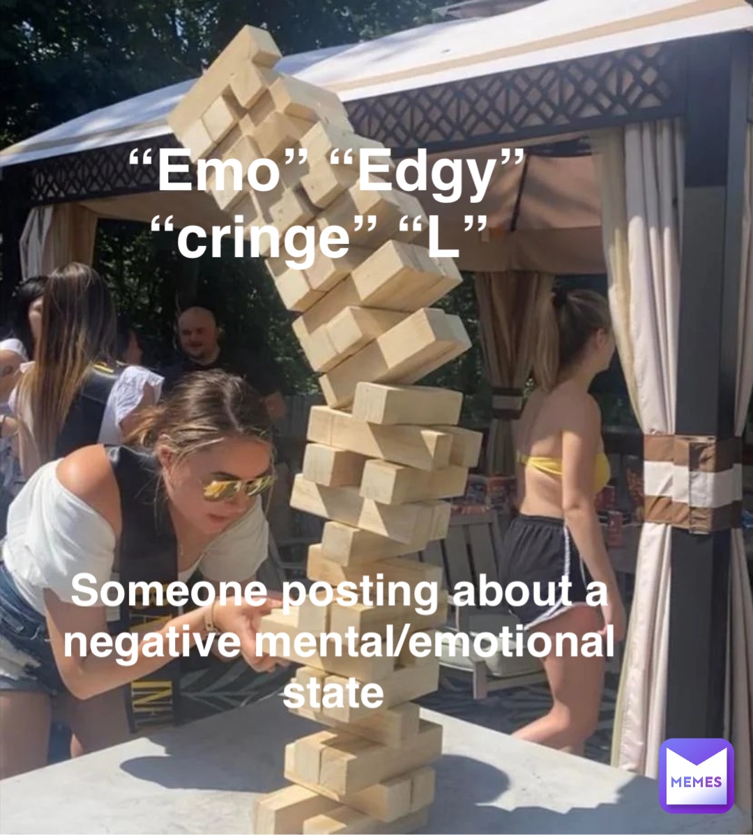 Someone posting about a negative mental/emotional state “Emo” “Edgy” “cringe” “L”