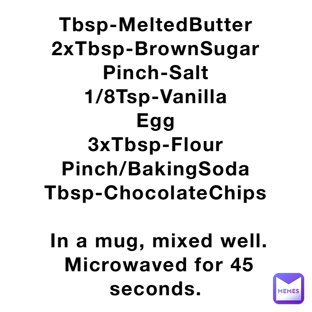 Tbsp-MeltedButter 2xTbsp-BrownSugar Pinch-Salt 1/8Tsp-Vanilla Egg