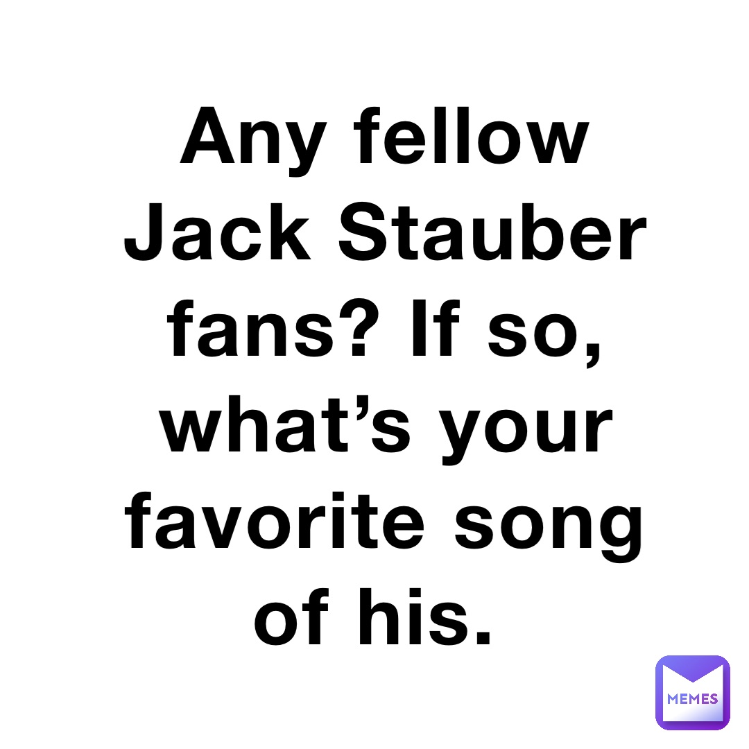 Any fellow Jack Stauber fans? If so, what’s your favorite song of his.
