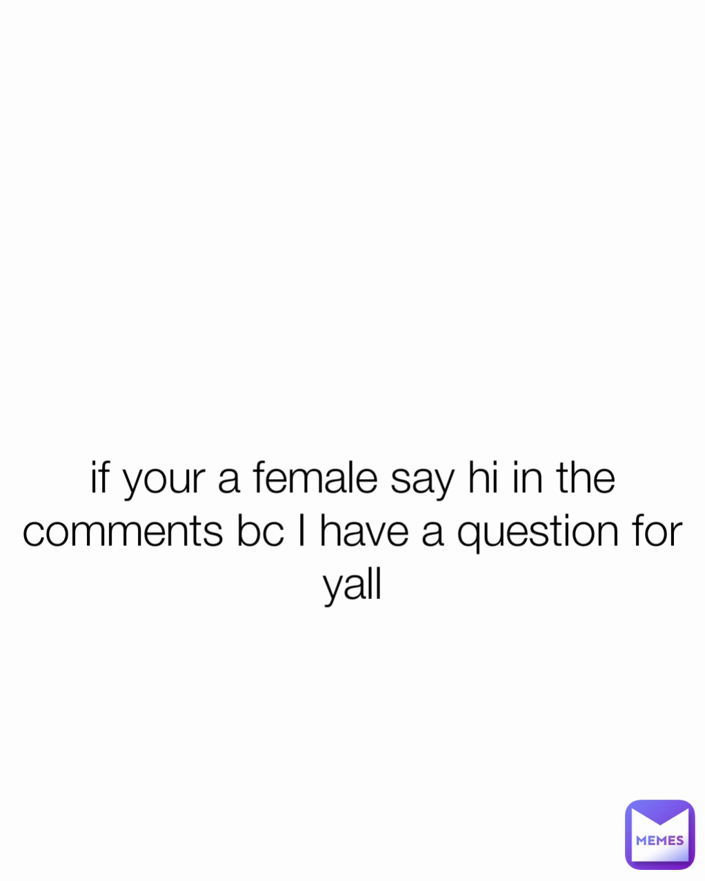 if your a female say hi in the comments bc I have a question for yall