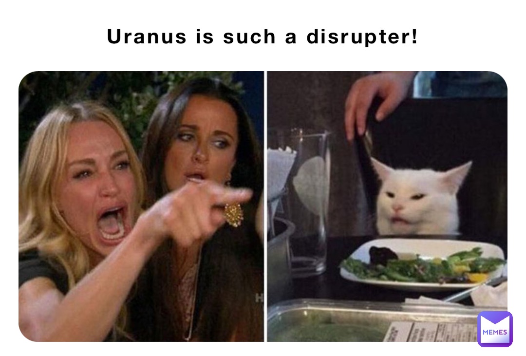 Uranus is such a disrupter!