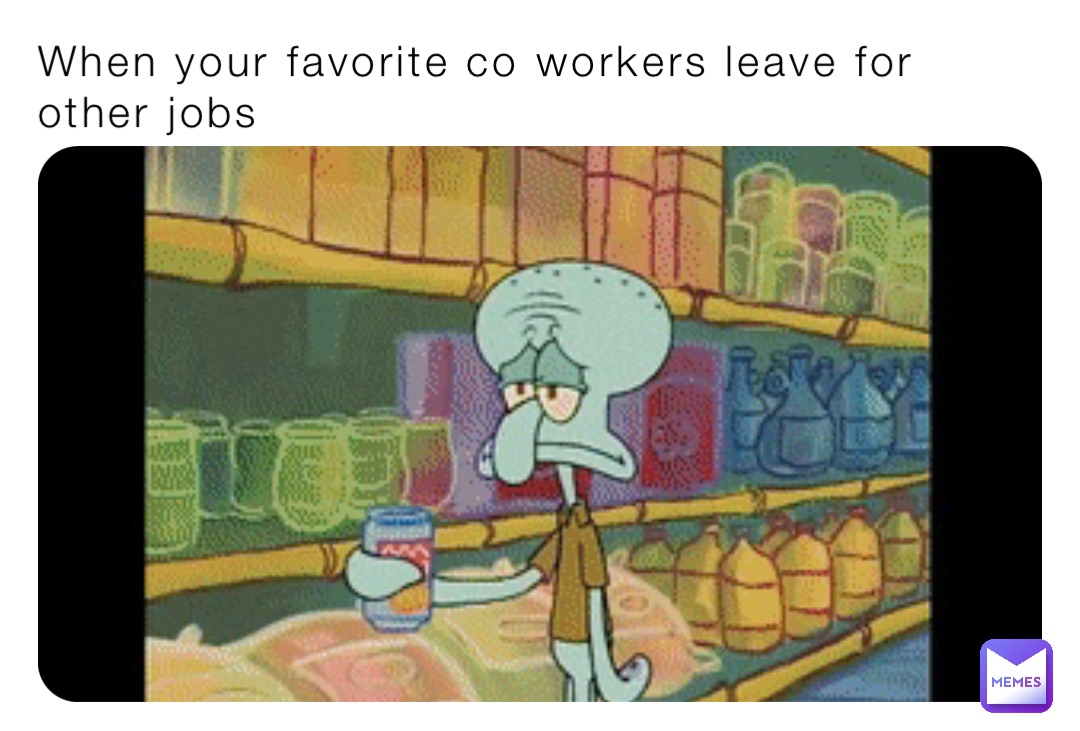 When your favorite co workers leave for other jobs
