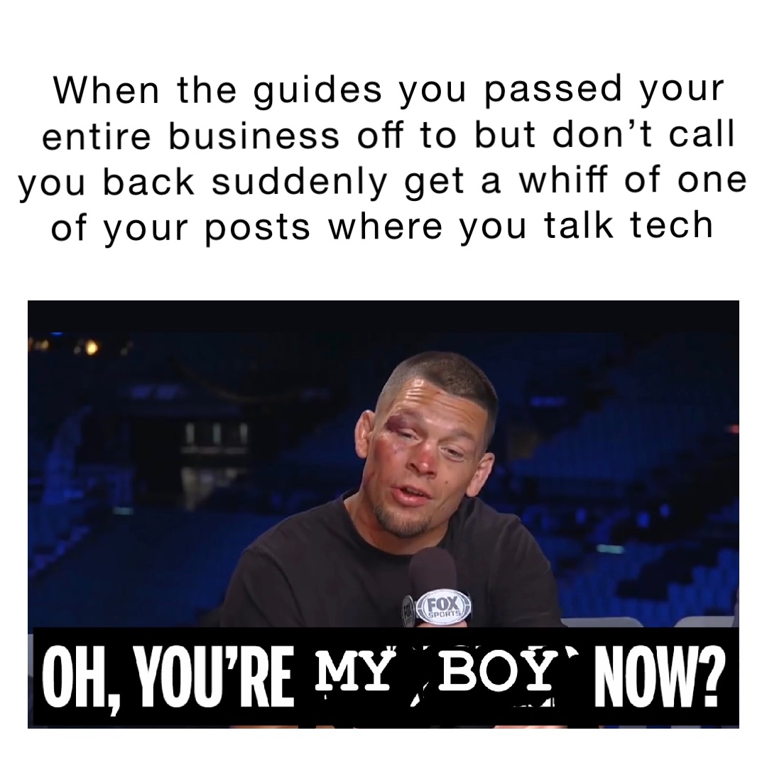 When the guides you passed your entire business off to but don’t call you back suddenly get a whiff of one of your posts where you talk tech