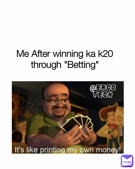 Me After winning ka k20 through "Betting"
 @EACO TECH