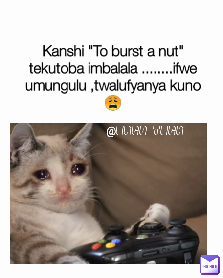 @EACO TECH Kanshi "To burst a nut" tekutoba imbalala ........ifwe umungulu ,twalufyanya kuno 😩