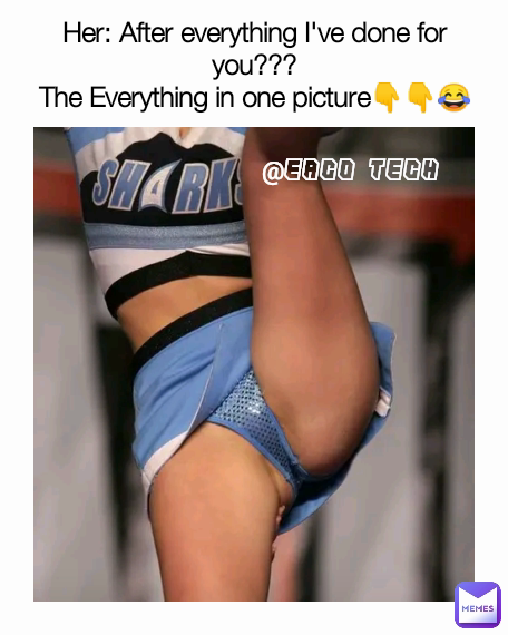 @EACO TECH Her: After everything I've done for you???
The Everything in one picture👇👇😂