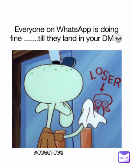 Everyone on WhatsApp is doing fine .......till they land in your DM💀 @EACOTECH