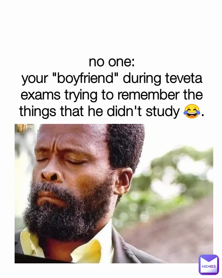 no one:
your "boyfriend" during teveta exams trying to remember the things that he didn't study 😂.