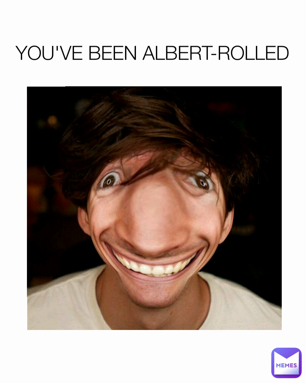 YOU'VE BEEN ALBERT-ROLLED