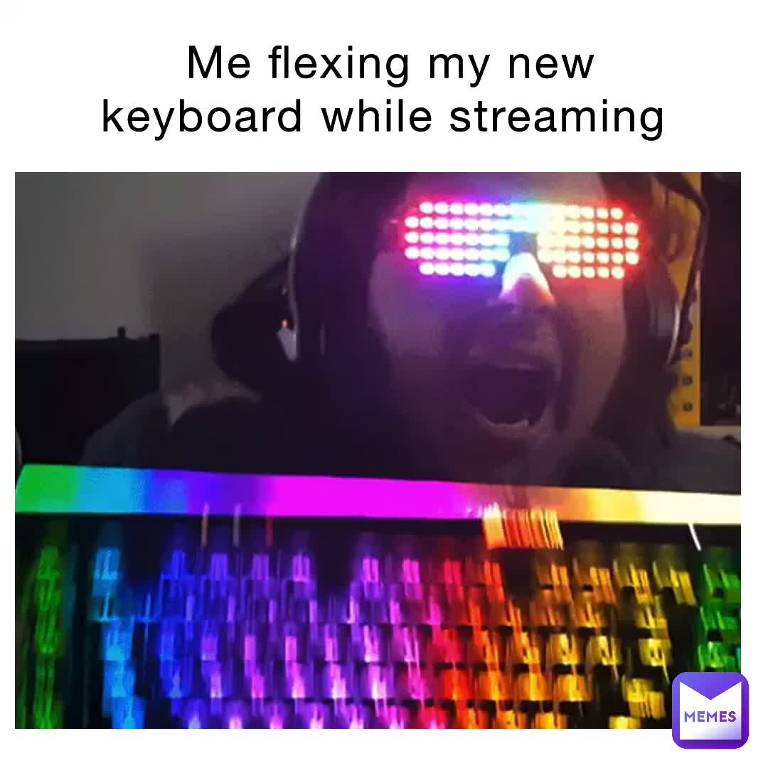 Me flexing my new keyboard while streaming firephnx12 Memes
