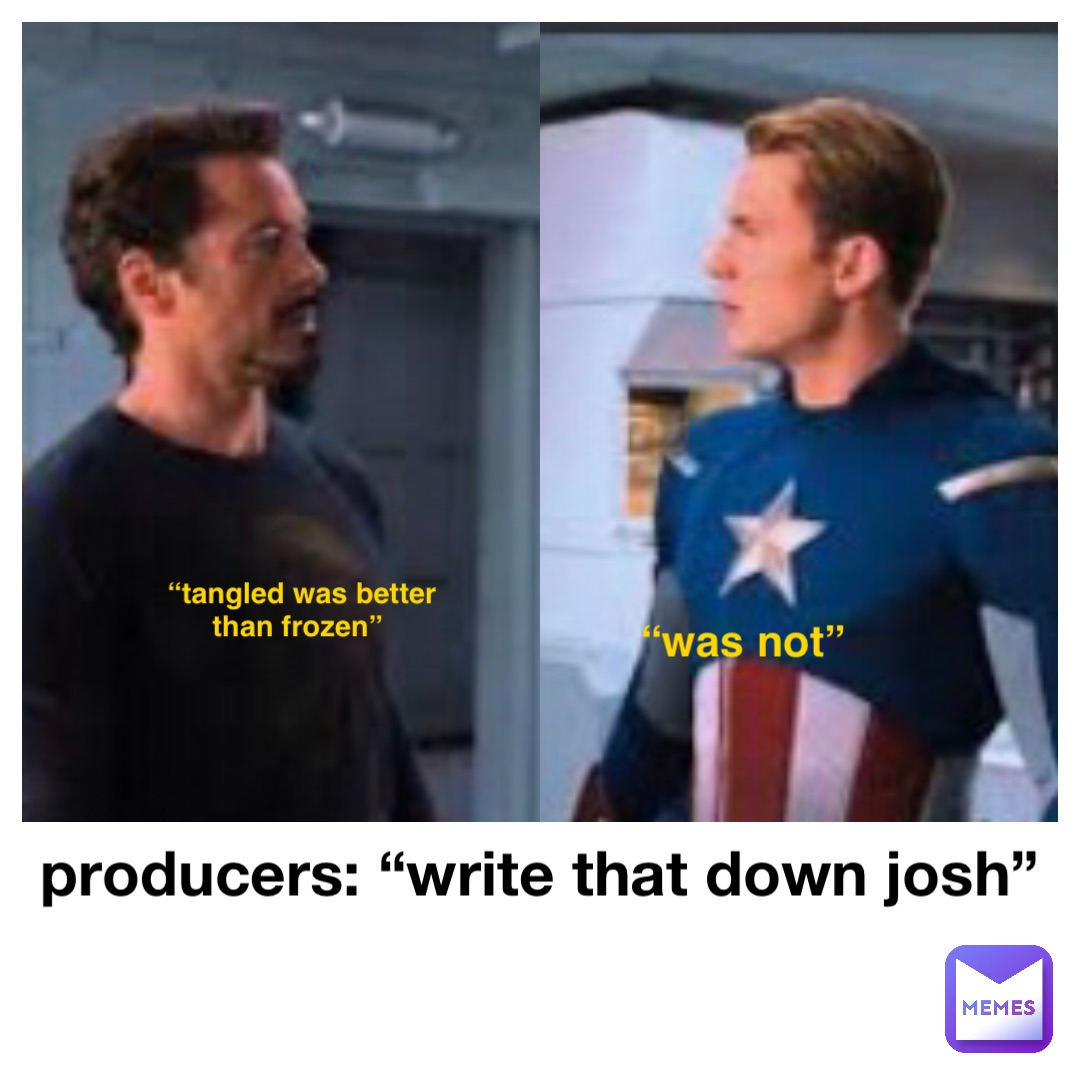 producers: “write that down josh” “tangled was better 
than frozen” “was not”