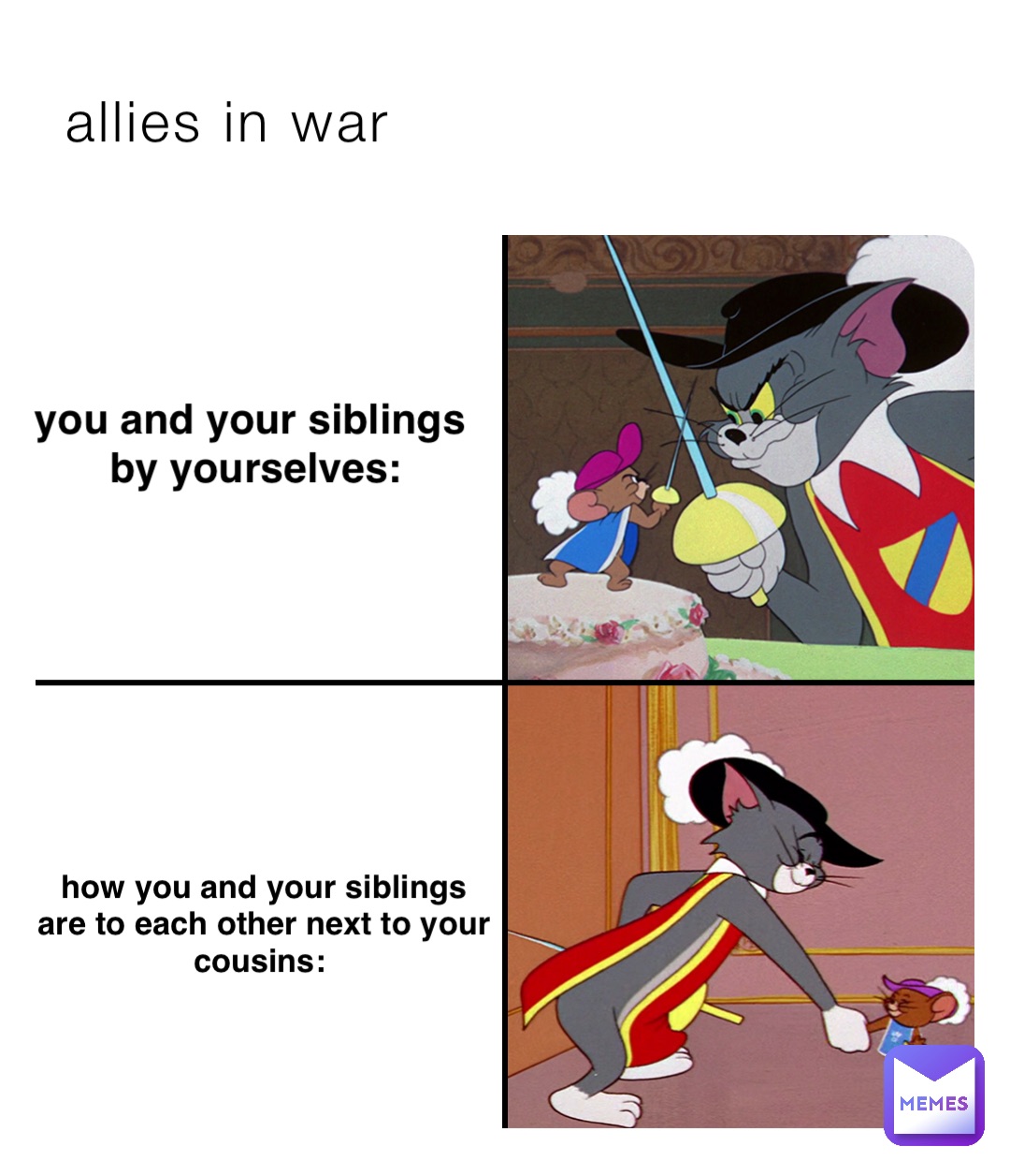 allies in war you and your siblings
 by yourselves: how you and your siblings 
are to each other next to your cousins: