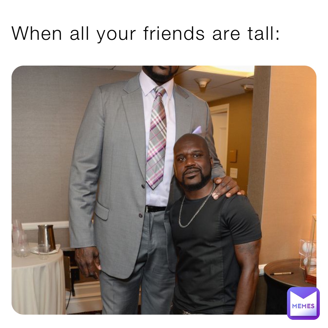 When all your friends are tall:, @Bella.E.C