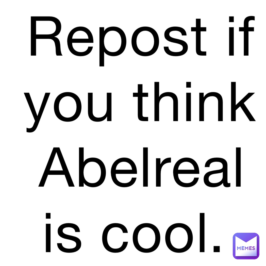Repost if you think Abelreal is cool.