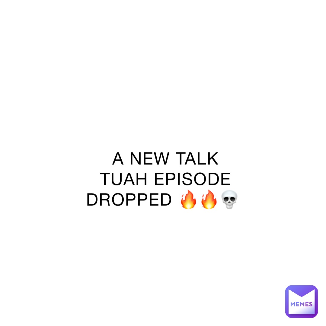 A NEW TALK TUAH EPISODE DROPPED 🔥🔥💀