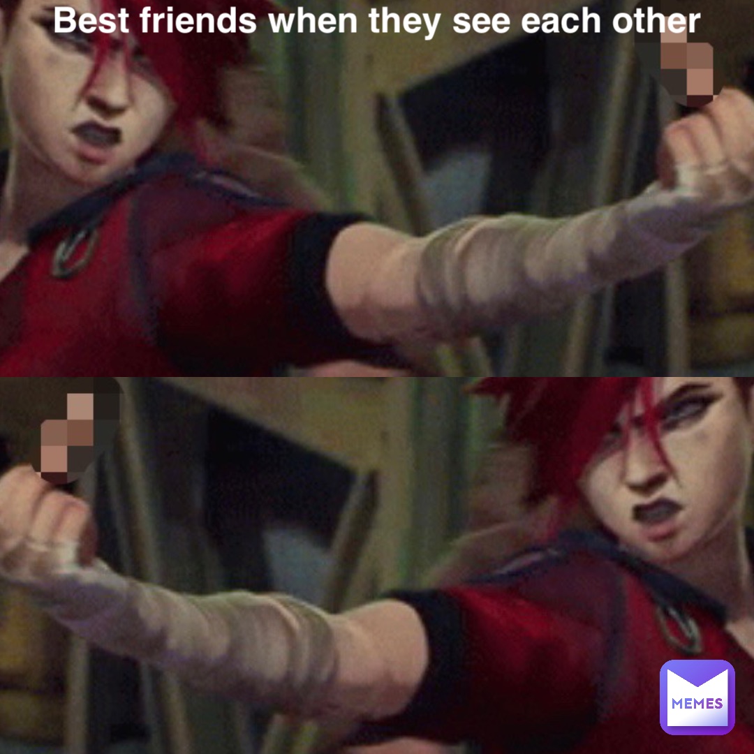 Best friends when they see each other