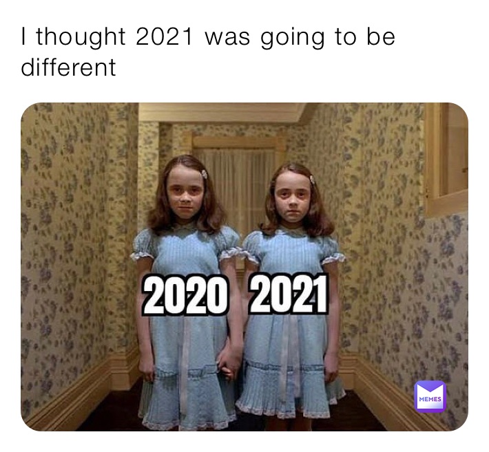 I thought 2021 was going to be different 