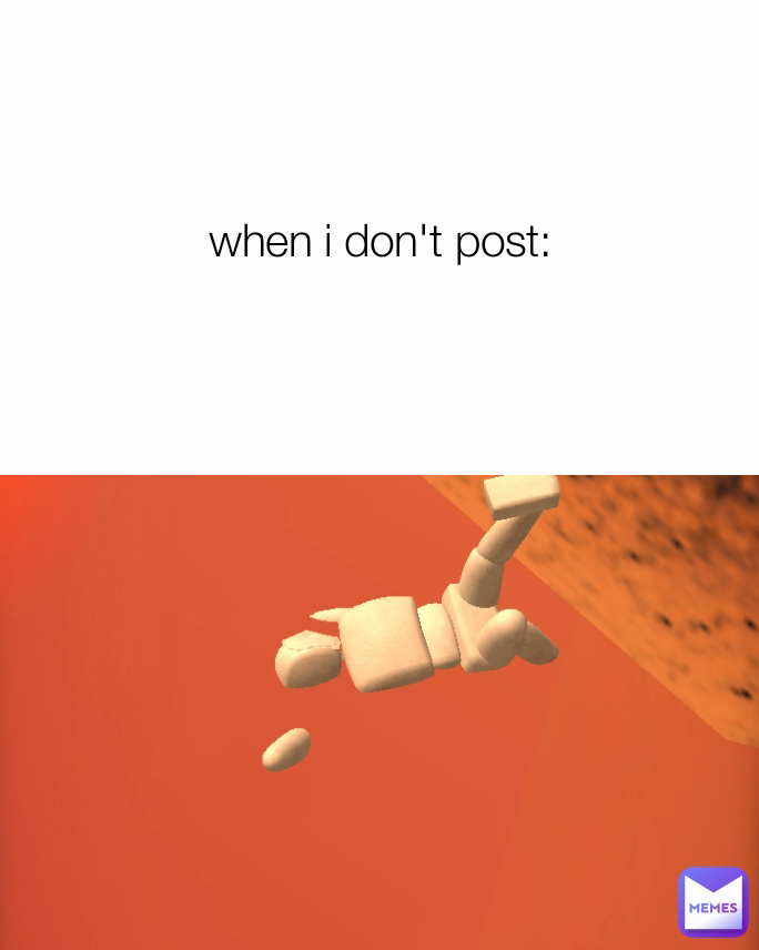 when i don't post: