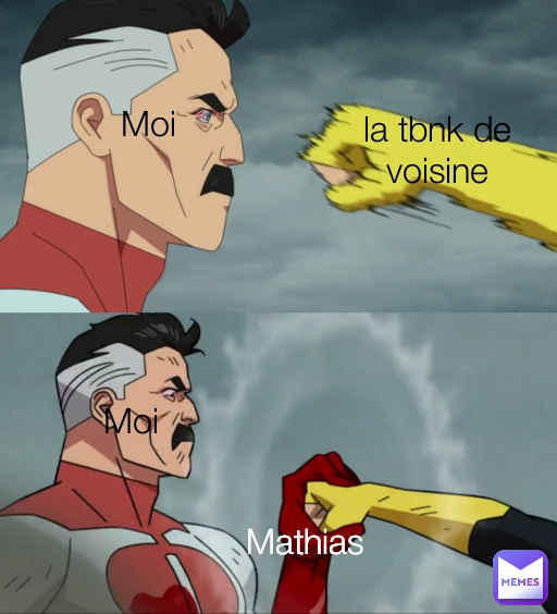 Mathias Moi
 Moi la tbnk de voisine