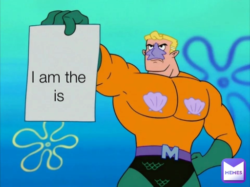 I am the is