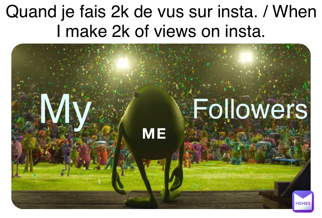 Me My Followers Quand je fais 2k de vus sur insta. / When I make 2k of views on insta.