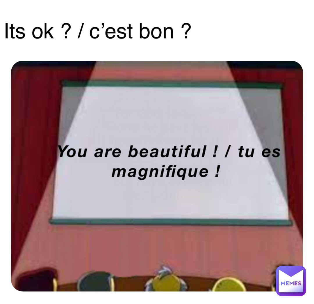 You are Beautiful ! / Tu es magnifique ! Its ok ? / c’est bon ?