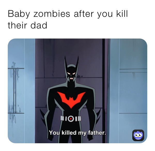 Baby zombies after you kill their dad