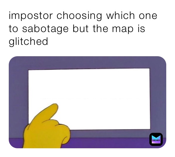 impostor choosing which one to sabotage but the map is glitched