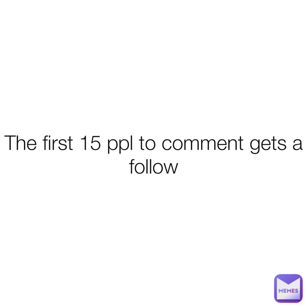 The first 15 ppl to comment gets a follow