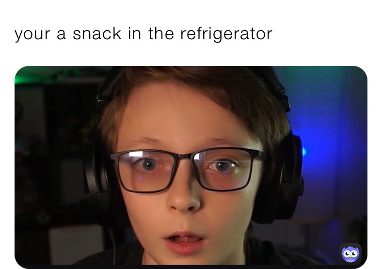 your a snack in the refrigerator 