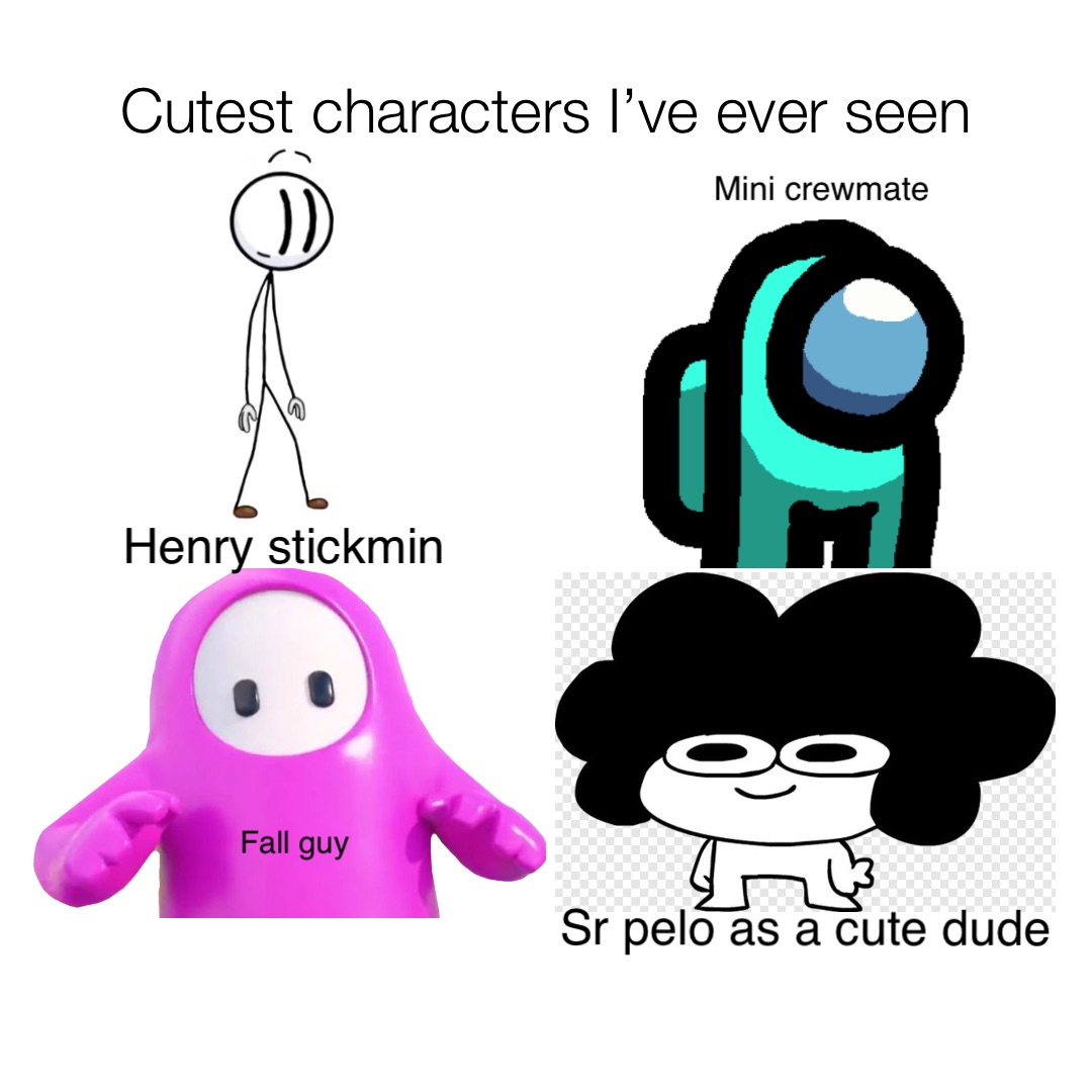 Cutest characters I've ever seen Henry stickmin Mini crewmate Fall guy Sr  pelo as a cute dude, @Anti_Furry_Memes