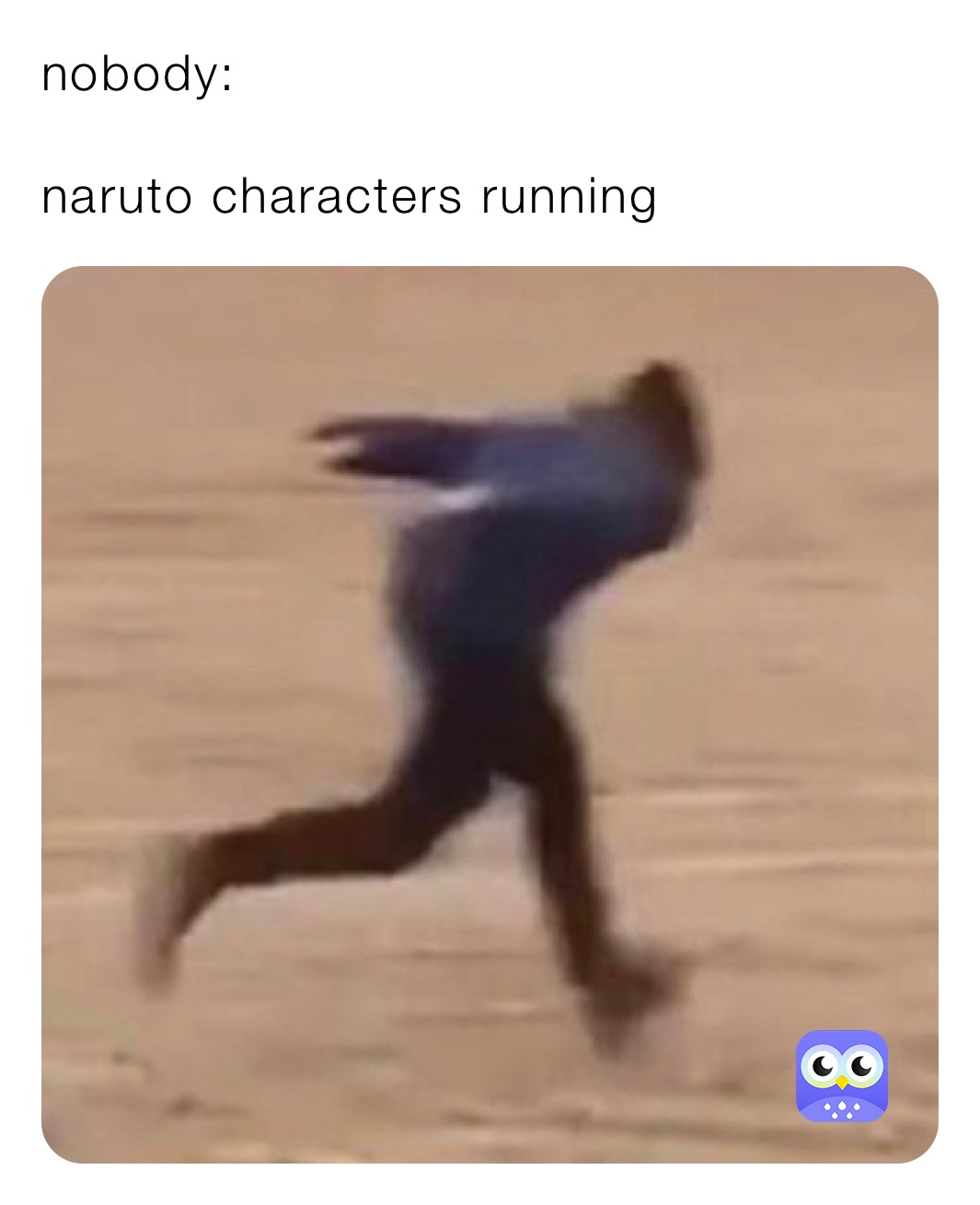 nobody:

naruto characters running 