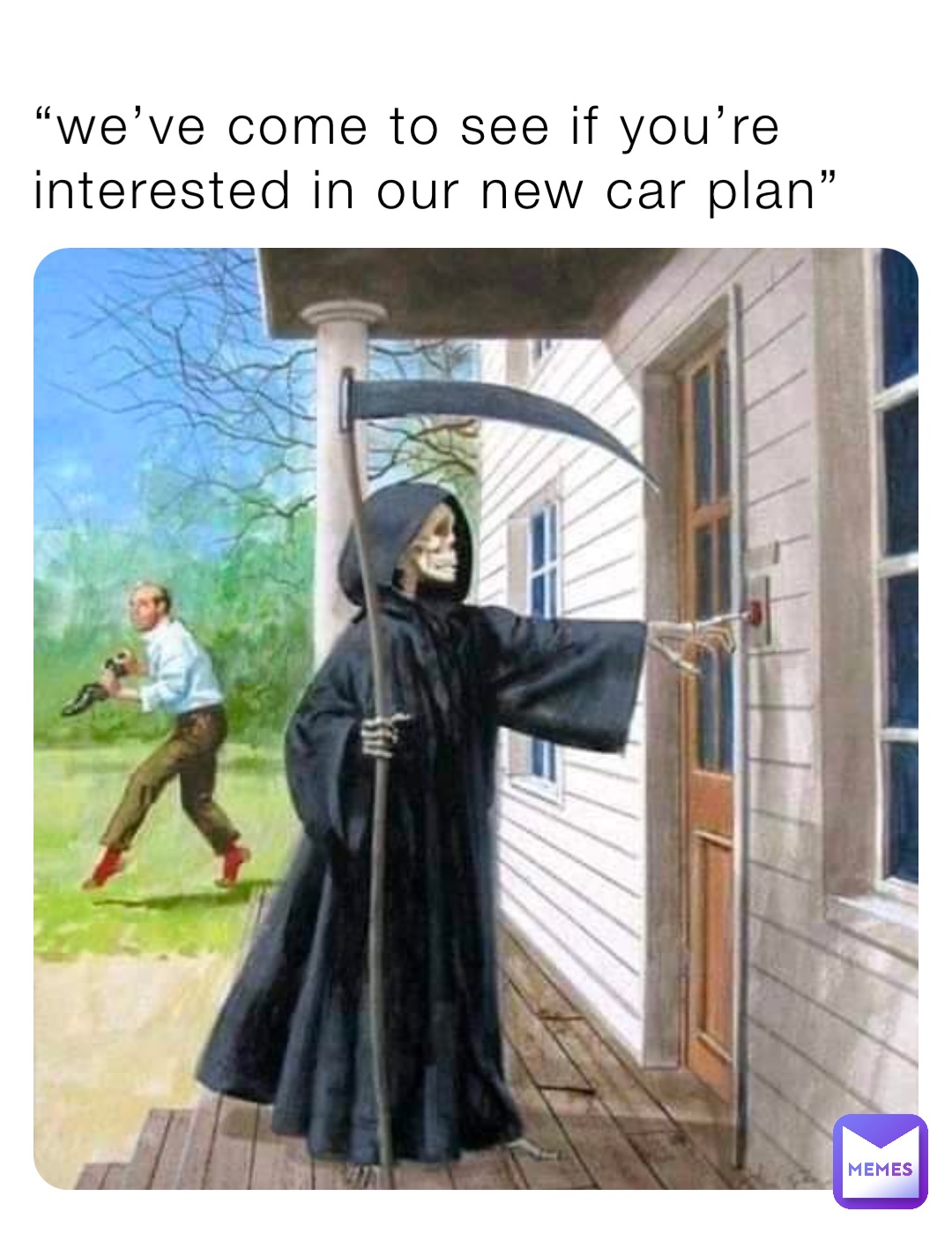 “we’ve come to see if you’re interested in our new car plan”