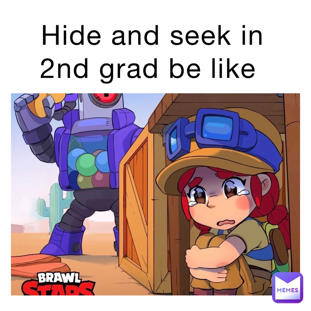 Hide and seek in 2nd grad be like