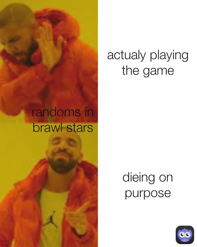 dieing on purpose actualy playing the game randoms in brawl stars