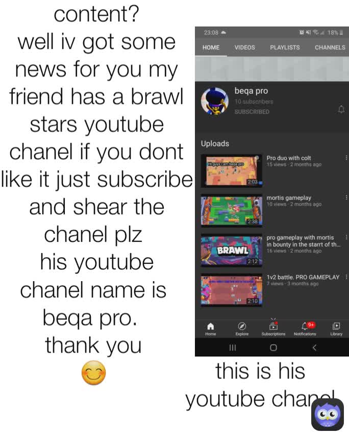 hey every one do you like brawl stars content?
well iv got some news for you my friend has a brawl stars youtube chanel if you dont like it just subscribe and shear the chanel plz 
his youtube chanel name is beqa pro. 
thank you
😊 this is his youtube chanel