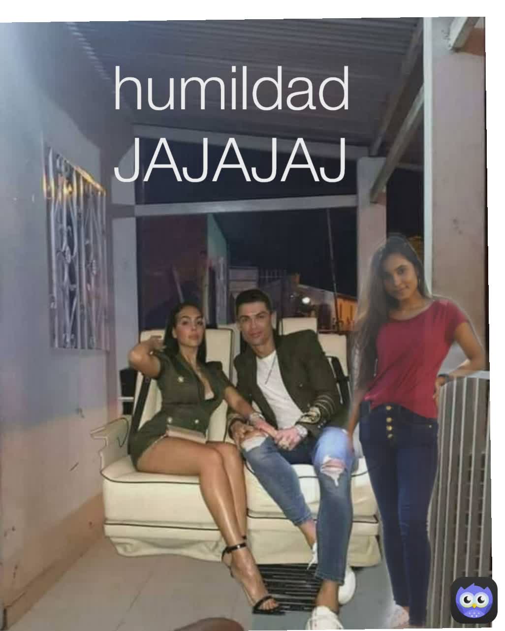 humildad JAJAJAJ humildad JAJAJAJ
 humildad JAJAJAJ