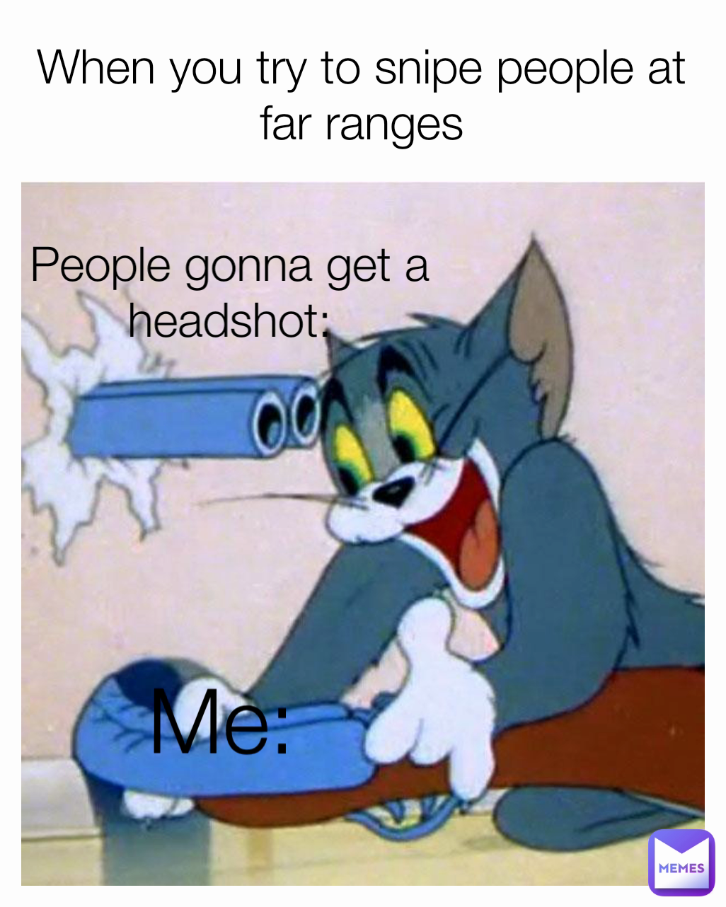 Me: People gonna get a headshot: When you try to snipe people at far ranges