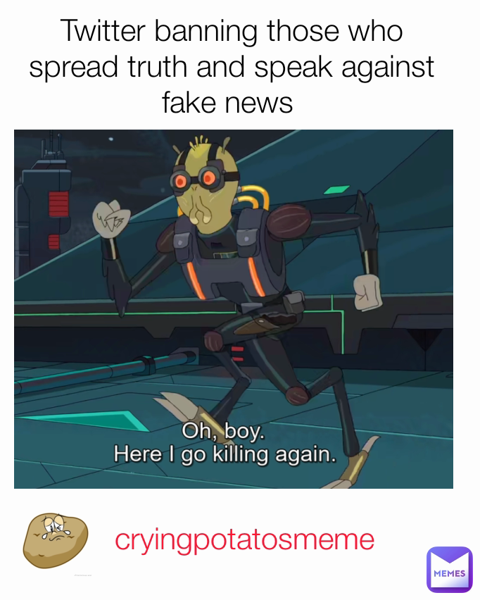 cryingpotatosmeme Twitter banning those who spread truth and speak against fake news 