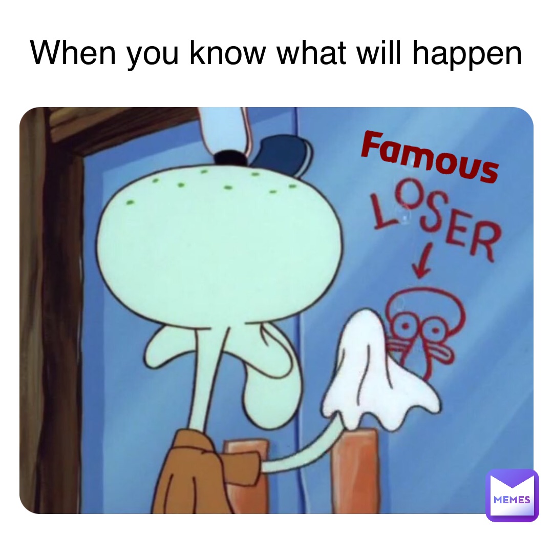 Famous When you know what will happen