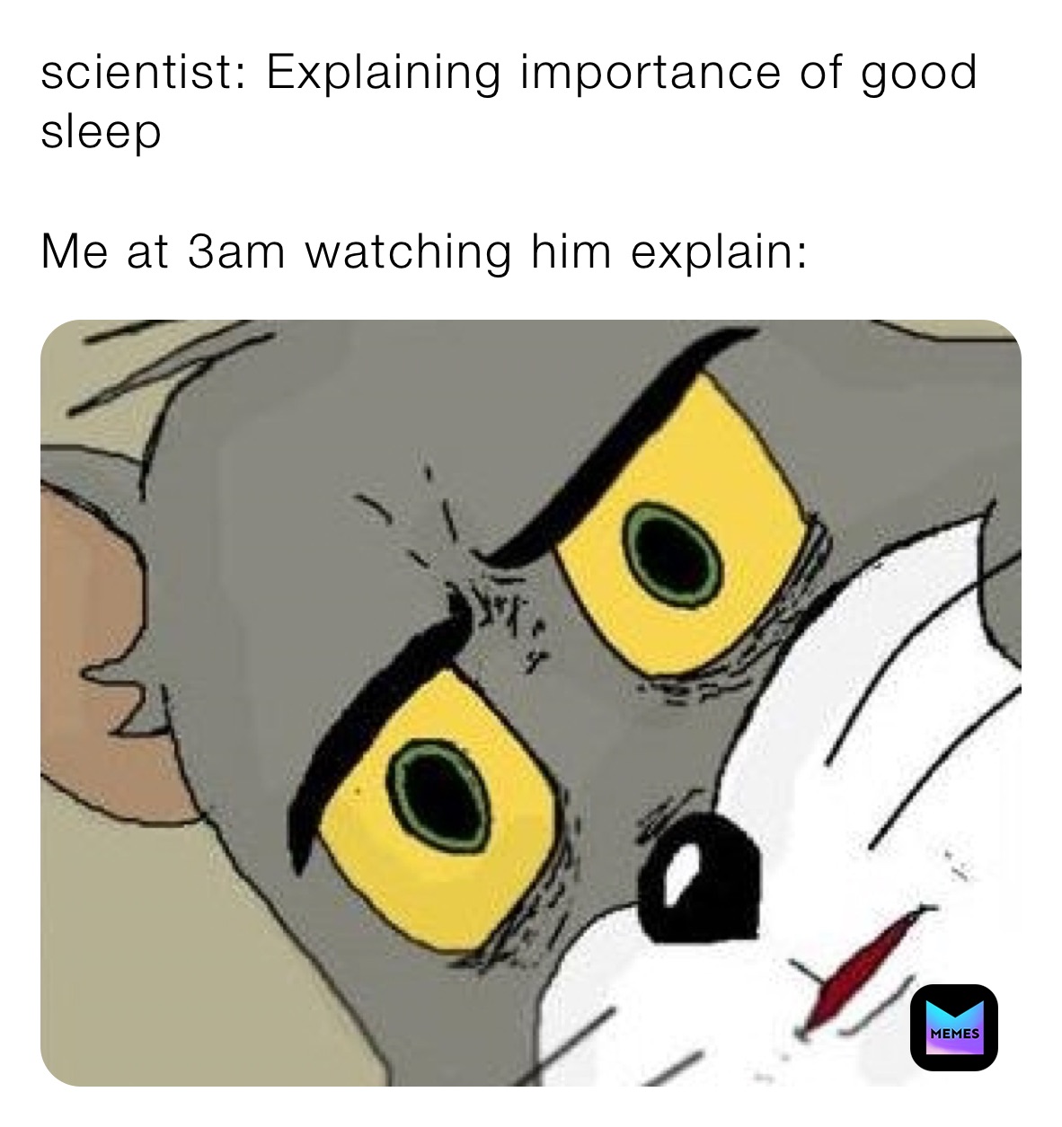 scientist: Explaining importance of good sleep

Me at 3am watching him explain: