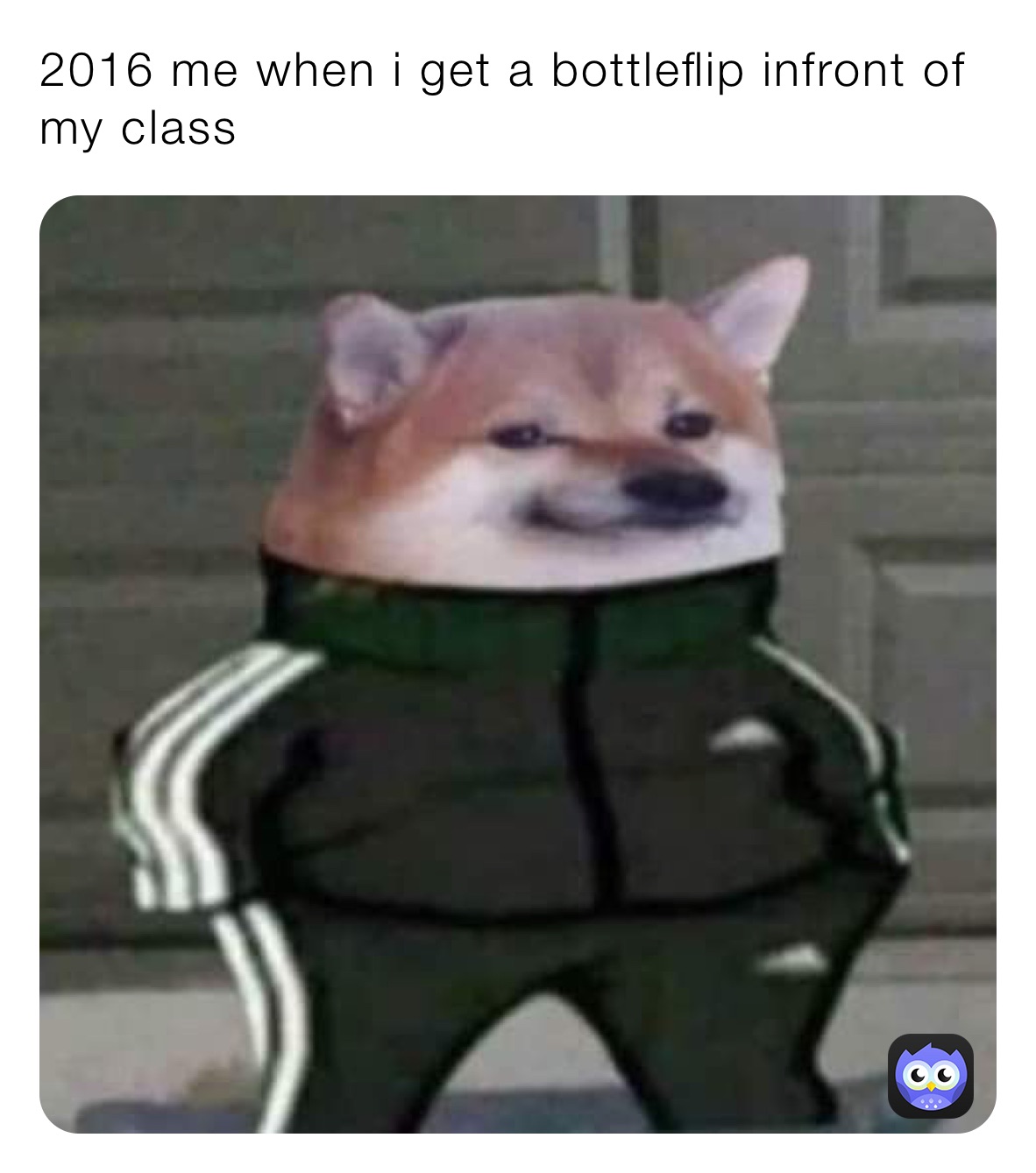 2016 me when i get a bottleflip infront of my class