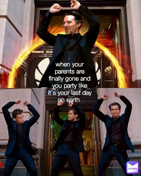 when your parents are finally gone and you party like it's your last day on earth 