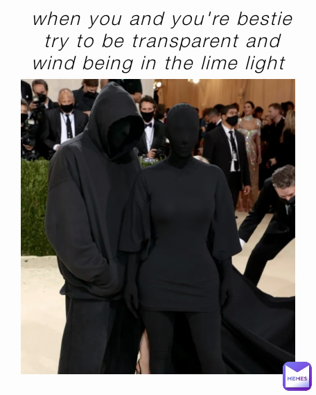 when you and you're bestie try to be transparent and wind being in the lime light 