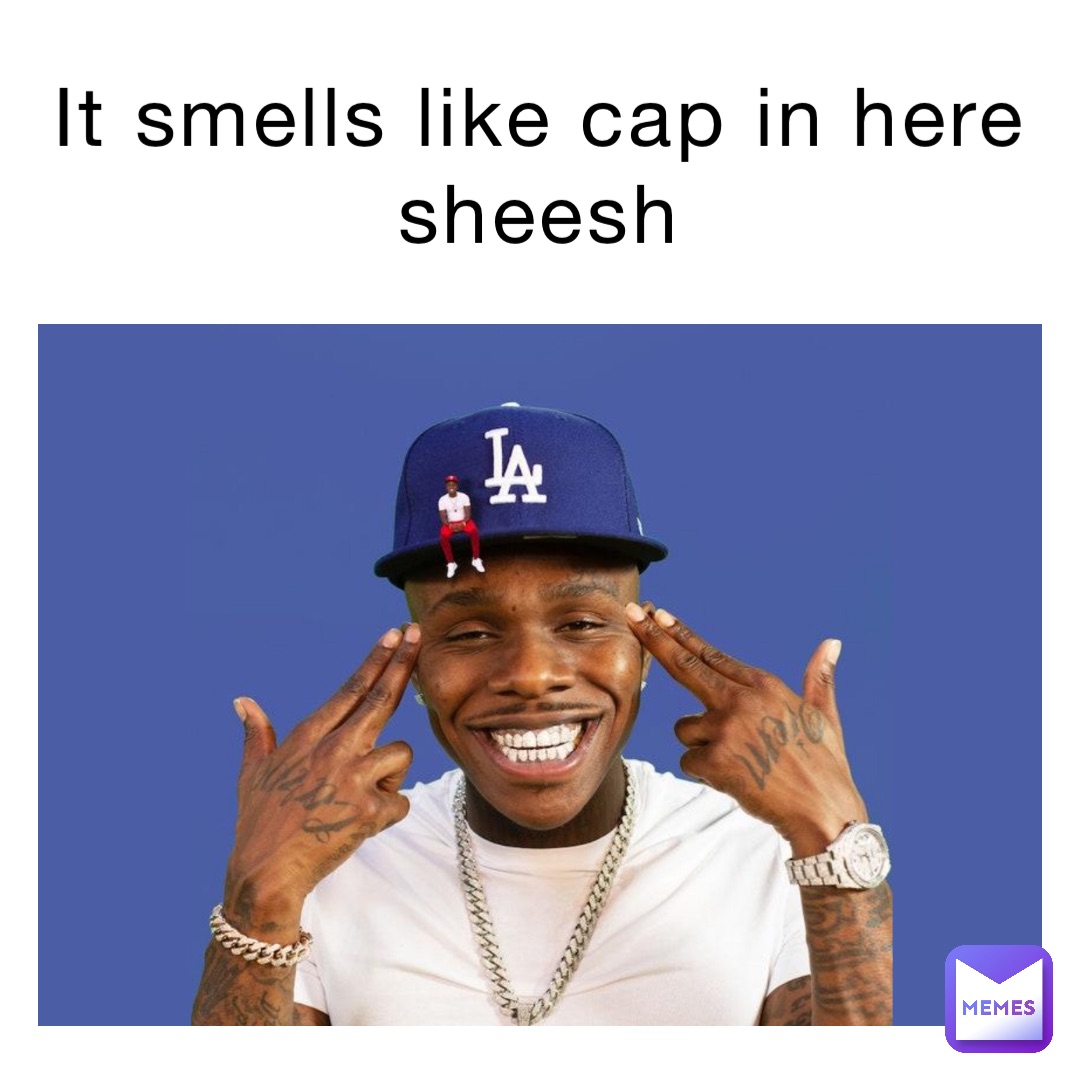 It smells like cap in here 
Sheesh